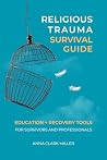 Religious Trauma Survival Guide: Education and Recovery Tools for Survivors and Professionals