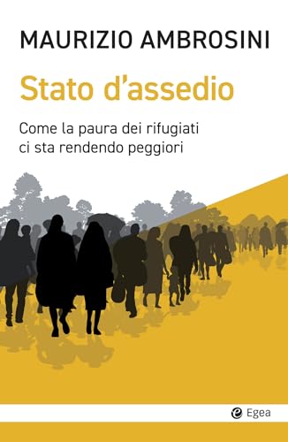 Stato d'assedio: Come la paura dei rifugiati ci sta rendendo peggiori (Italian Edition)
