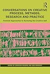 Conversations on Creative Process, Methods, Research and Practice: Feminist Approaches to Nurturing the Creative Self Conversations on Creative Process, Methods, Research and Practice: Feminist Approaches to Nurturing the Creative Self