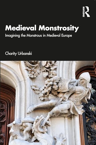 Medieval Monstrosity: Imagining the Monstrous in Medieval Europe (Kindle Edition)