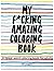 My F*cking Amazing Coloring Book A Swear Word Coloring Book f... by Erin  Kelly