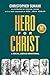 Hero For Christ: Stories of Faith, Justice & Radical Love for Times of Crisis