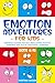 Emotion Adventures for Kids (ages 6-10): Inspiring Stories for Self-Regulation, Positive Thinking, and Social-Emotional Learning