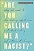 "Are You Calling Me a Racist?" Why We Need to Stop Talking about Race and Start Making Real Antiracist Change by Sarita Srivastava