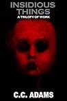Insidious Things: A Trilogy of Works