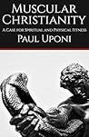 Muscular Christianity: A Case for Spiritual and Physical Fitness Muscular Christianity: A Case for Spiritual and Physical Fitness