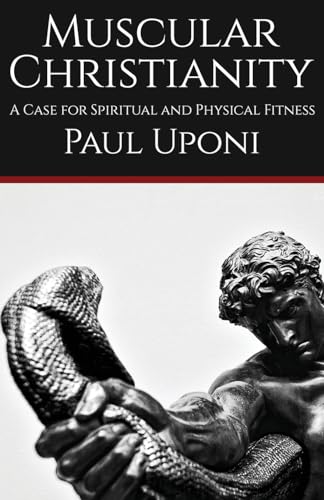 Muscular Christianity: A Case for Spiritual and Physical Fitness (Paperback)