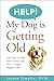 HELP! My Dog is Getting Old: Easy Tips to Help Your Senior Dog Live a Longer, Happier Life (Raising Naturally Healthy Dogs Book 1)