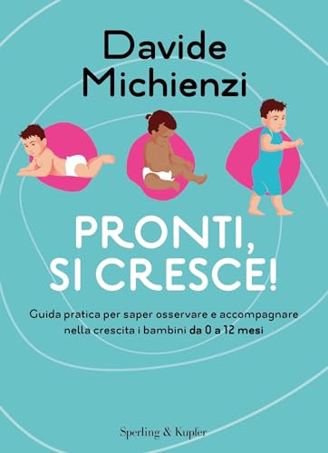 Pronti, si cresce!: Guida pratica per saper osservare, accompagnare e crescere i bambini da 0 a 12 mesi (Italian Edition)