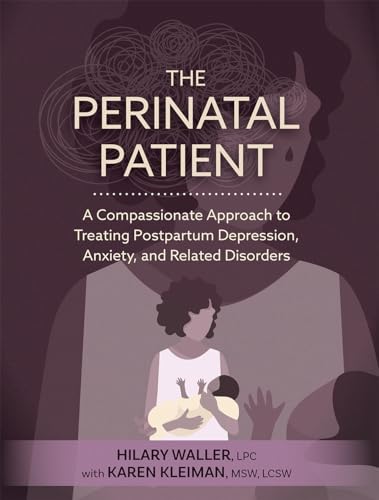 The Perinatal Patient: A Compassionate Approach to Treating Postpartum Depression, Anxiety, and Related Disorders (Kindle Edition)