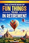 The Ultimate Book of Fun Things to Do in Retirement, Vol. 2 by S.C. Francis