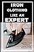 IRON CLOTHING LIKE AN EXPERT: A Beginners Step By Step Guild To Pressing Neat Clothing Today (Making Life Simple)