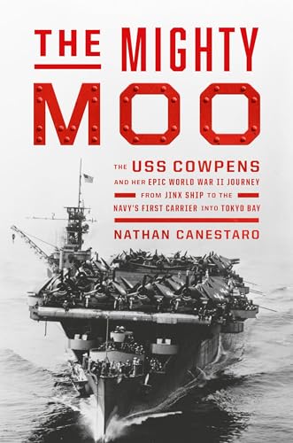 The Mighty Moo: The USS Cowpens and Her Epic World War II Journey from Jinx Ship to the Navy’s First Carrier into Tokyo Bay (Hardcover)
