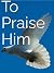 To Praise Him