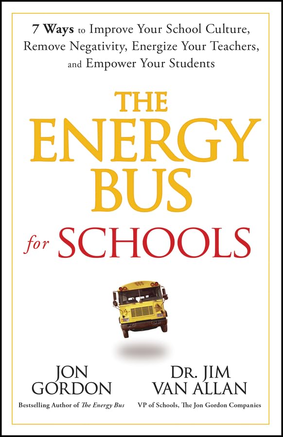 The Energy Bus for Schools: 7 Ways to Improve your School Culture, Remove Negativity, Energize Your Teachers, and Empower Your Students (Jon Gordon)