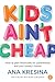 Kids Ain't Cheap: How to Plan Financially for Parenthood and Your Family's Future