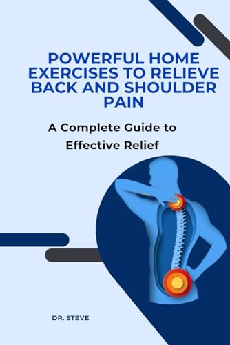Powerful home exercises to relieve back and shoulder pain: A Complete Guide to Effective Relief (Paperback)