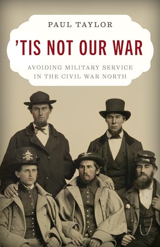 'Tis Not Our War: Avoiding Military Service in the Civil War North (Kindle Edition)