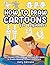 How to Draw Cartoons for Beginners by Cory Carrera