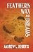 Feathers Wax and Dreams: a ...