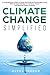 Climate Change Simplified: A Comprehensive Guide to Global Warming and Sustainable Living with 101 Essential Tips for a Greener Future and Reduced Carbon Footprint (Climate Consciousness Series)
