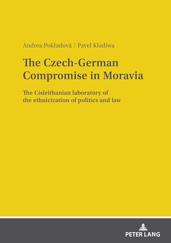 The Czech-German Compromise in Moravia: The Cisleithanian laboratory of the ethnicization of politics and law (Kindle Edition)