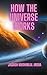 How the Universe Works