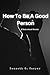 How To Be A Good Person : A...
