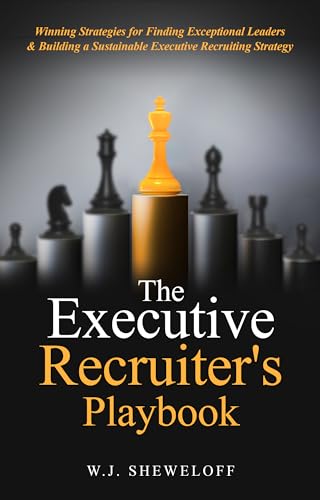 The Executive Recruiter's Playbook: Winning Strategies for Finding Exceptional Leaders & Building a Sustainable Executive Recruitment Strategy (Kindle Edition)