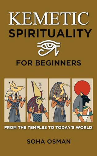 Kemetic Spirituality for Beginners: From the Temples to Today's World (Kindle Edition)