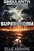 SUPERSTORM: A POST APOCALYPTIC THRILLER (SINGULARITY: ARTIFICIAL SUPERINTELLIGENCE Book 1)