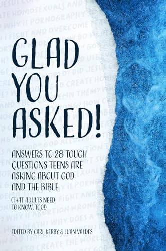 Glad You Asked!: Answers to 28 Tough Questions Teens Are Asking About God and the Bible (That Adults Need to Know, Too!)