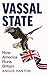 Vassal State: How America R...