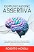 COMUNICAZIONE ASSERTIVA: Come magnetizzare l’attenzione, influenzare gli altri e guadagnare rispetto senza forzare la tua personalità o diventare un ... (Crescita Personale) (Italian Edition)