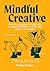 Mindful Creative: How to understand and deal with the highs and lows of creative life, career and business