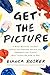 Get the Picture: A Mind-Bending Journey among the Inspired Artists and Obsessive Art Fiends Who Taught Me How to See