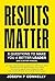 Results Matter, Six Questions to Make You a Better Leader  by Joseph Connelly
