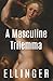 A Masculine Trilemma by Jeffrey Ellinger