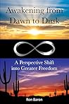 Awakening from Dawn to Dusk: A Perspective Shift into Greater Freedom Awakening from Dawn to Dusk: A Perspective Shift into Greater Freedom