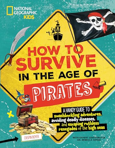 How to Survive in the Age of Pirates: A Handy Guide to Swashbuckling Adventures, Avoiding Deadly Diseases, and Escaping the Ruthless Renegades of the High Seas (Paperback)