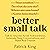 Better Small Talk: Talk to Anyone, Avoid Awkwardness, Generate Deep Conversations, and Make Real Friends