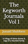 The Kegworth Journals Vol I: A Trilogy of Ghost Stories & Saga of a Haunted Family