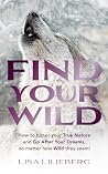 Find Your Wild: How to honor Your True Nature and Go After Your Dreams, no matter how Wild they seem!