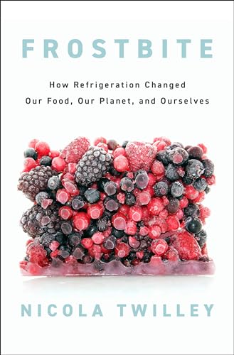 Frostbite: How Refrigeration Changed Our Food, Our Planet, and Ourselves (Hardcover)