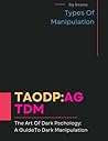 The Art Of Dark Pschology: A Guide To Dark Manipulation: TAODP:AGTDM (The Art Of Dark Psychology: A GuideTo Dark Manipulation Book 1)