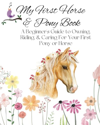 My First Horse & Pony Book , A guide to caring for your first pony: "Complete Horse & Pony Care Manual: Learn to Care for Your Pony, Ride with ... Need to Know" Essential equestrian knowledge (Paperback)