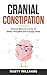 Cranial Constipation: Proven Ways to Let Go of Sh!tty Thoughts and Cr@ppy Ideas