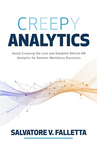 Creepy Analytics: Avoid Crossing the Line and Establish Ethical HR Analytics for Smarter Workforce Decisions (Kindle Edition)