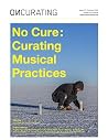 OnCurating 57: No Cure: Curating Musical Practices OnCurating 57: No Cure: Curating Musical Practices