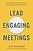 Lead Engaging Meetings: A Practical Guide to Maximize Participation and Effectiveness